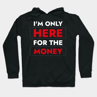 I'm Here  For The Money - Funny Quote About Work Hoodie